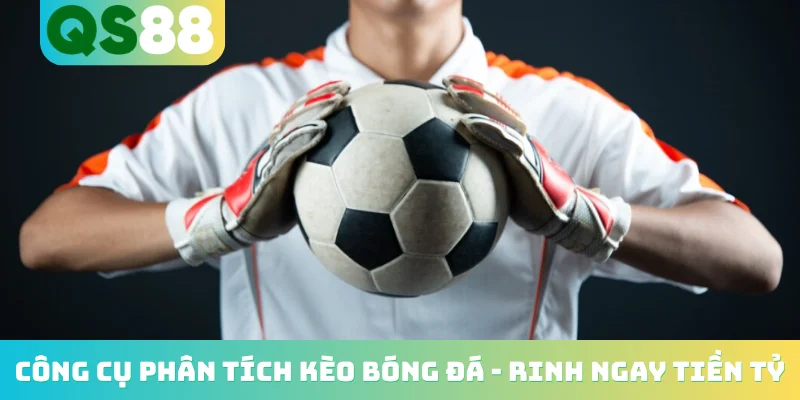 Công Cụ Phân Tích Kèo Bóng Đá - Bí Kíp Rinh Ngay Tiền Tỷ Công Cụ Phân Tích Kèo Bóng Đá - Bí Kíp Rinh Ngay Tiền Tỷ