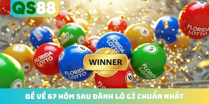 Đề Về 67 Hôm Sau Đánh Lô Gì? Top Những Con Nổ Cực Cao 2026