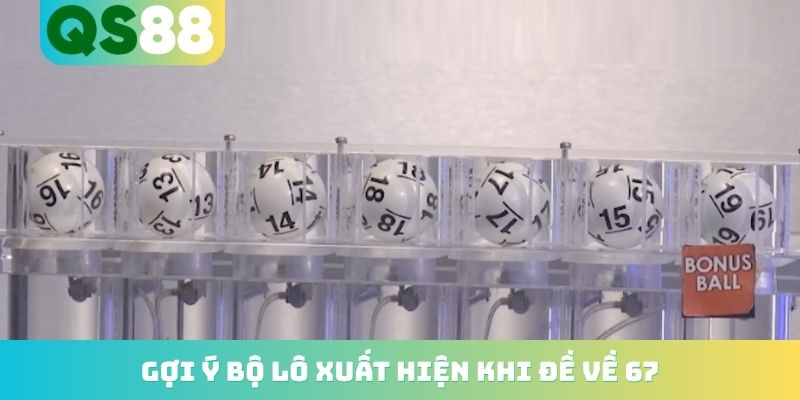 Đề Về 67 Hôm Sau Đánh Lô Gì? Top Những Con Nổ Cực Cao 2026